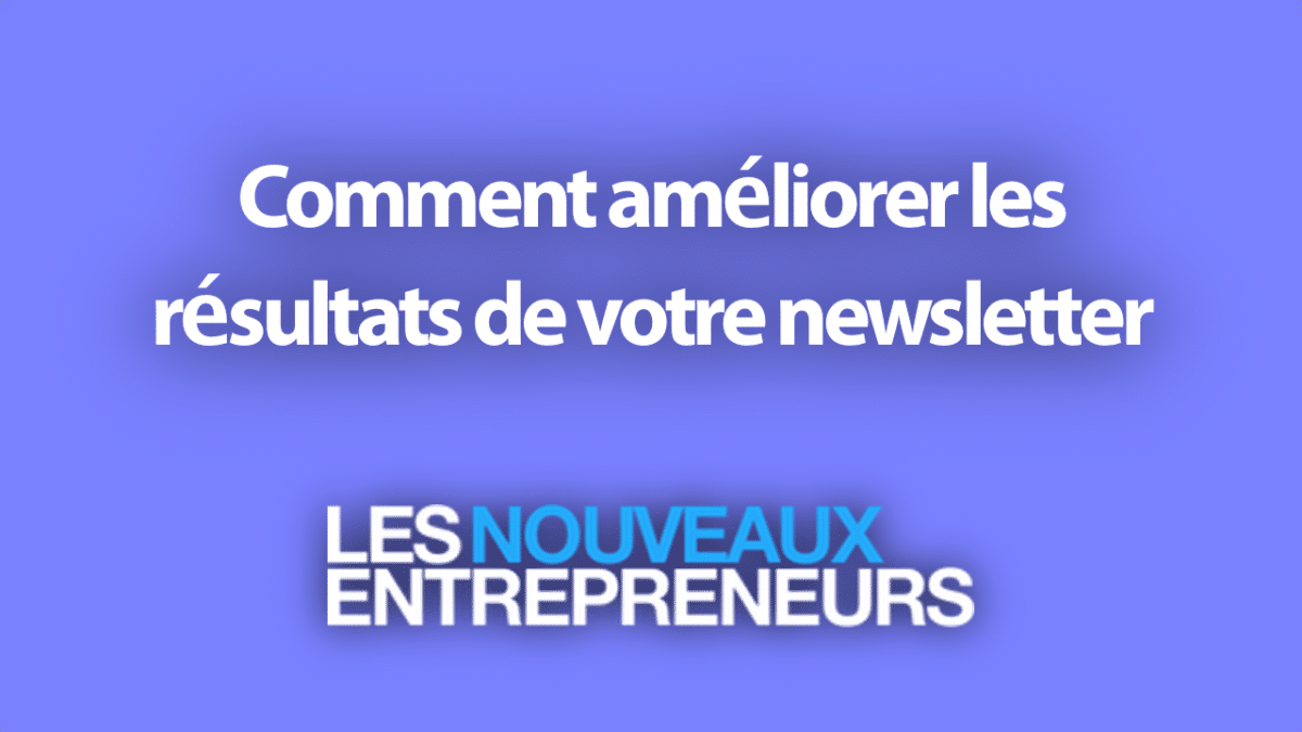 Comment améliorer les résultats de votre newsletter