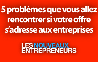 5 problèmes que vous allez rencontrer si votre offre s’adresse aux entreprises