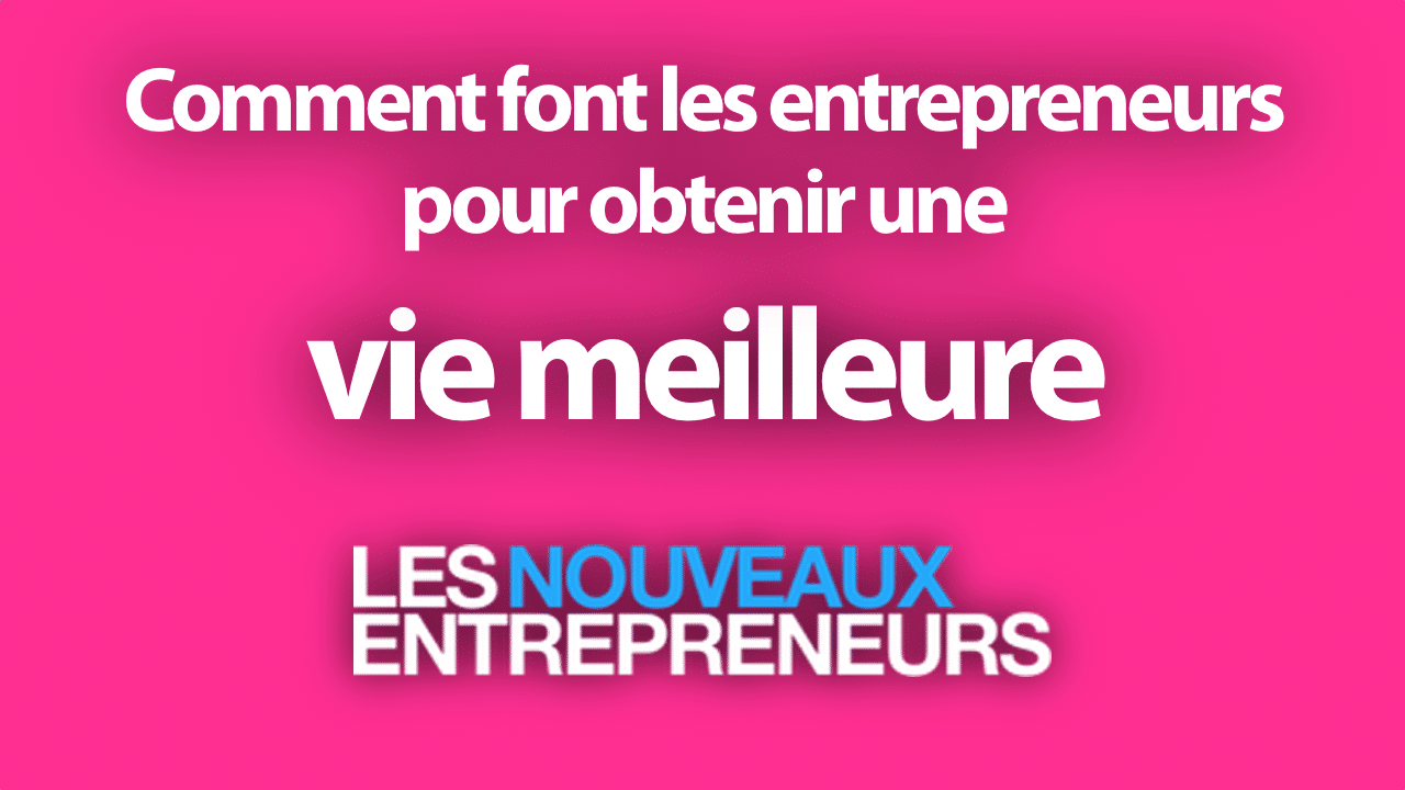 Comment font les entrepreneurs pour obtenir une vie meilleure