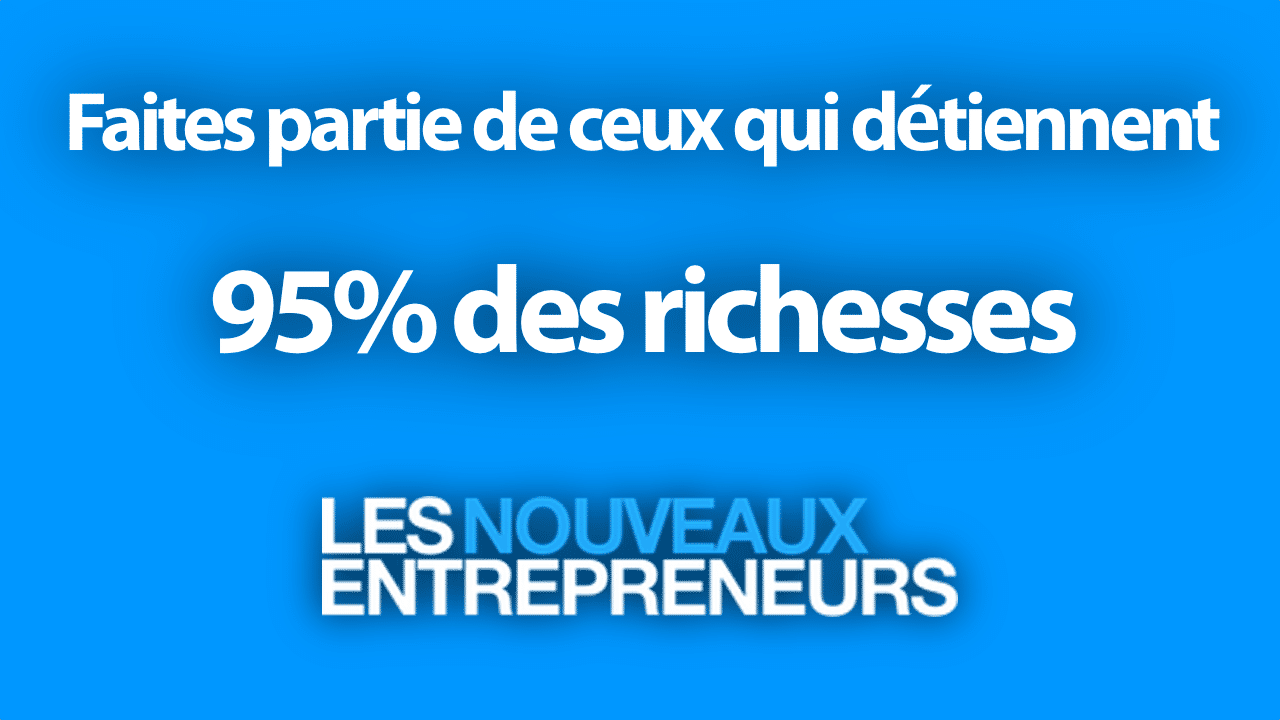 Faites partie de ceux qui détiennent 95% des richesses