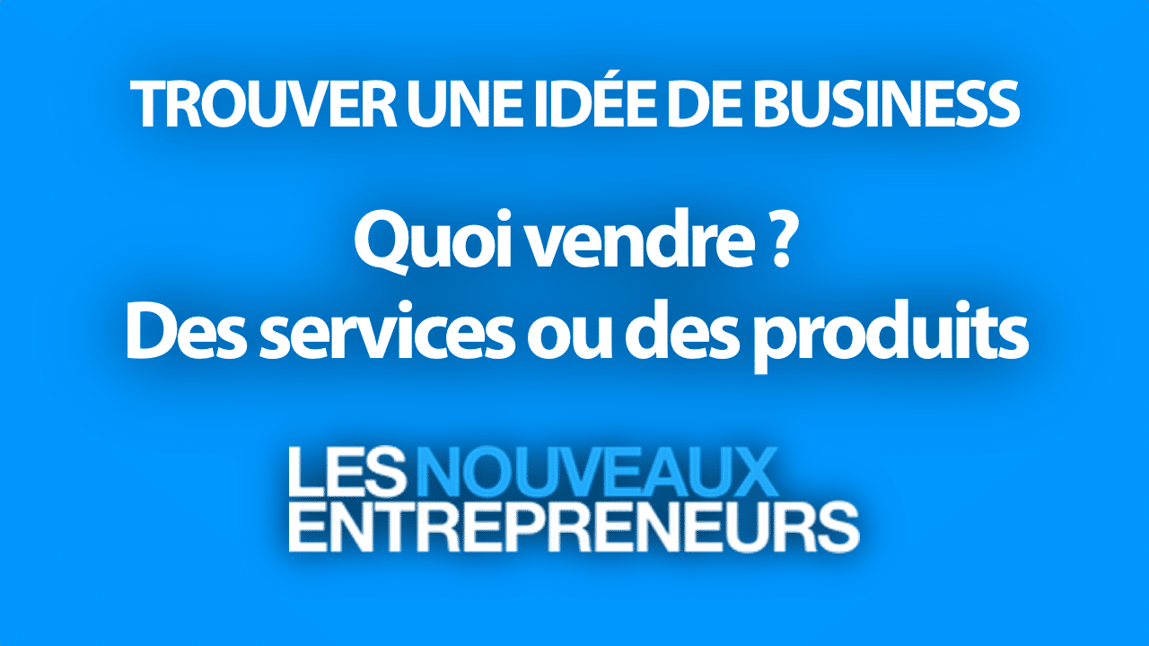 Quoi vendre ? Des services ou des produits