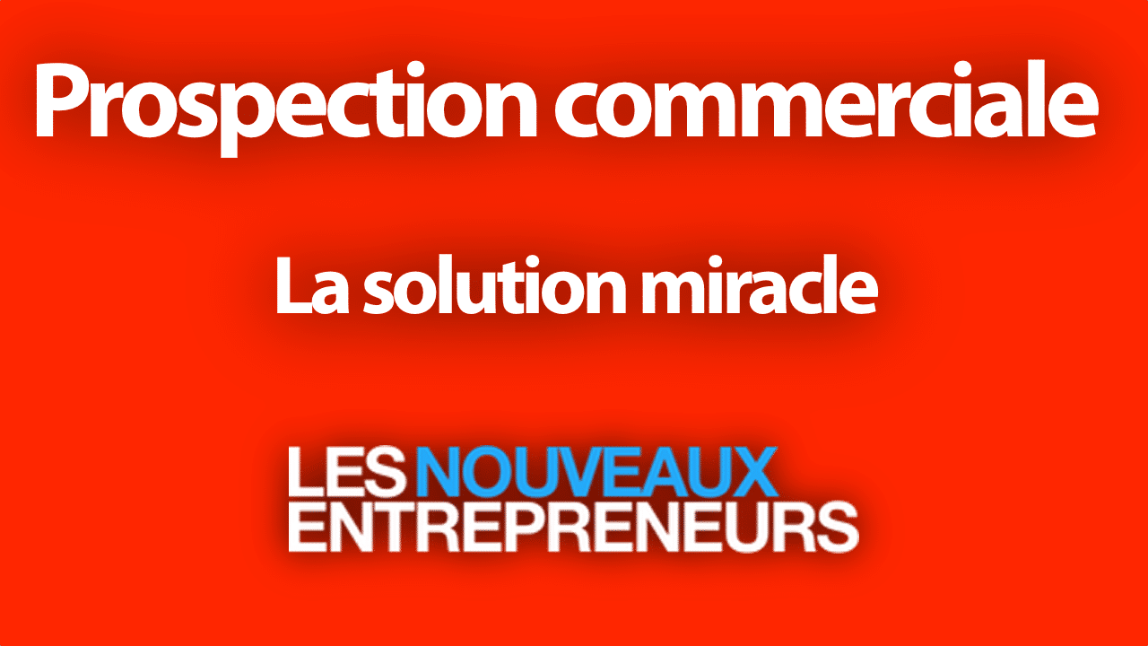 PROSPECTION COMMERCIALE : LA SOLUTION MIRACLE